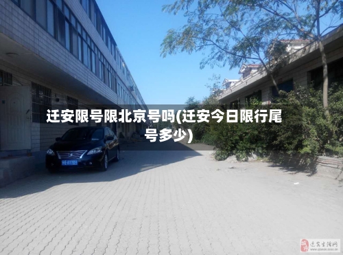 迁安限号限北京号吗(迁安今日限行尾号多少)