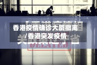 香港疫情确诊大厦撤离/香港突发疫情