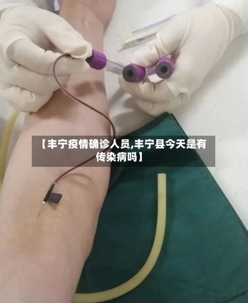 【丰宁疫情确诊人员,丰宁县今天是有传染病吗】