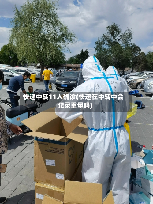 快递中转11人确诊(快递在中转中会记录重量吗)