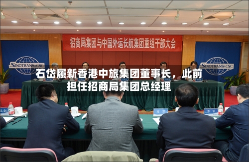 石岱履新香港中旅集团董事长，此前担任招商局集团总经理