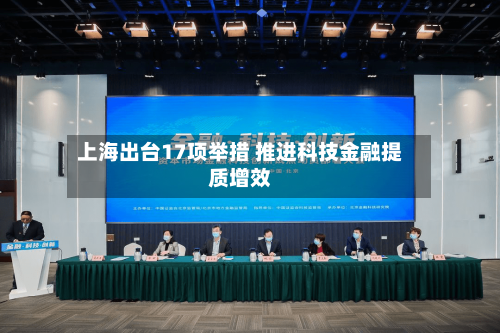 上海出台17项举措 推进科技金融提质增效