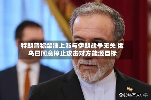 特朗普称柴油上涨与伊朗战争无关 俄乌已同意停止攻击对方能源目标-第1张图片