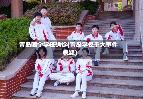 青岛哪个学校确诊(青岛学校重大事件视频)