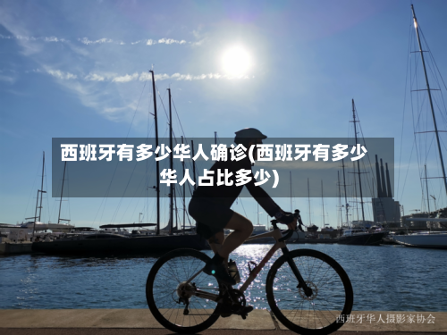 西班牙有多少华人确诊(西班牙有多少华人占比多少)