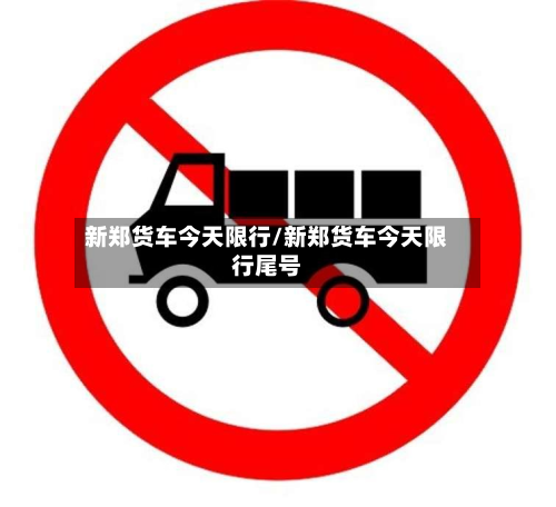 新郑货车今天限行/新郑货车今天限行尾号