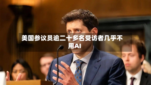 美国参议员逾二十多名受访者几乎不用AI