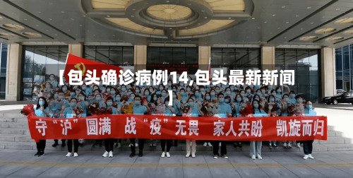 【包头确诊病例14,包头最新新闻】