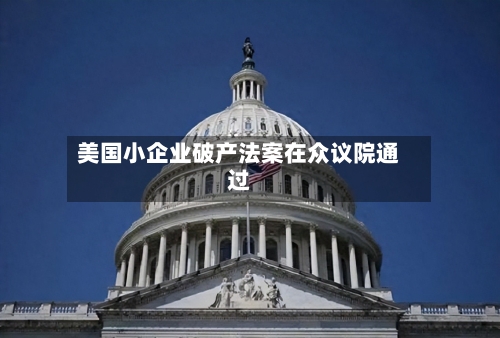 美国小企业破产法案在众议院通过