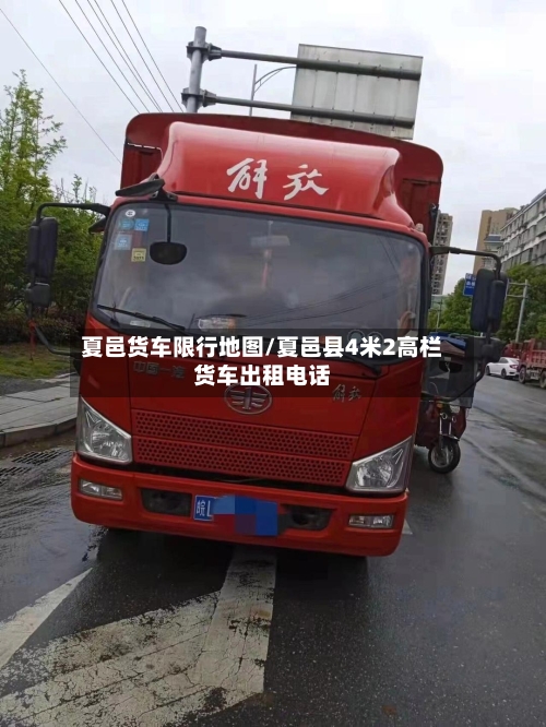 夏邑货车限行地图/夏邑县4米2高栏货车出租电话