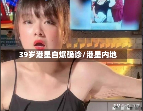 39岁港星自爆确诊/港星内地