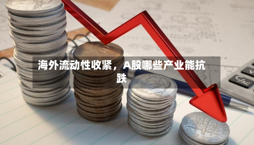 海外流动性收紧，A股哪些产业能抗跌