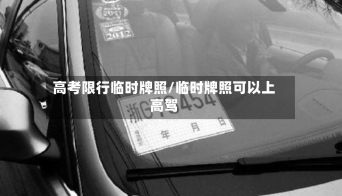 高考限行临时牌照/临时牌照可以上高驾