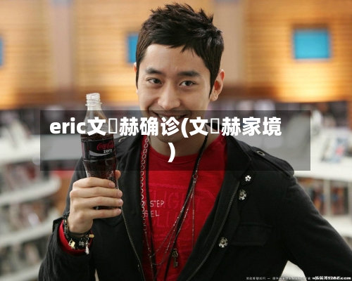 eric文晸赫确诊(文晸赫家境)