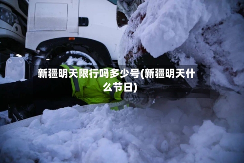 新疆明天限行吗多少号(新疆明天什么节日)