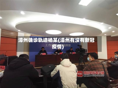 漳州确诊轨迹杨某(漳州有没有新冠疫情)