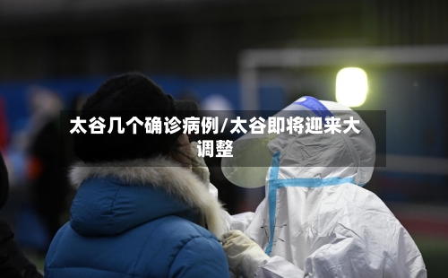 太谷几个确诊病例/太谷即将迎来大调整