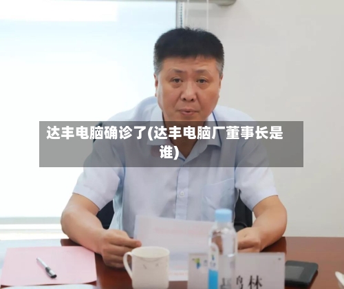 达丰电脑确诊了(达丰电脑厂董事长是谁)-第1张图片