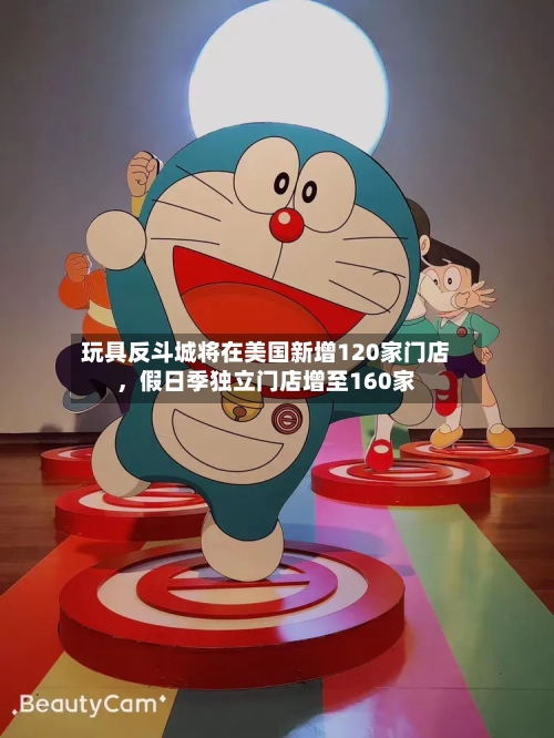 玩具反斗城将在美国新增120家门店，假日季独立门店增至160家-第1张图片