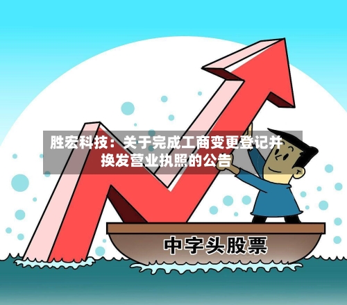 胜宏科技:关于完成工商变更登记并换发营业执照的公告