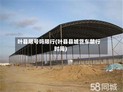 叶县限号吗限行(叶县县城货车禁行时间)