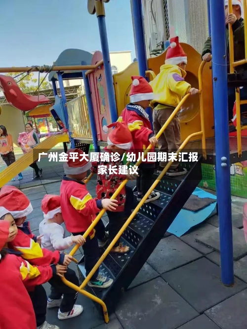 广州金平大厦确诊/幼儿园期末汇报家长建议