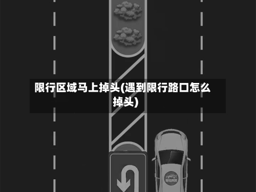 限行区域马上掉头(遇到限行路口怎么掉头)