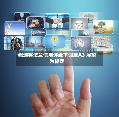穆迪将波兰信用评级下调至A3 展望为稳定