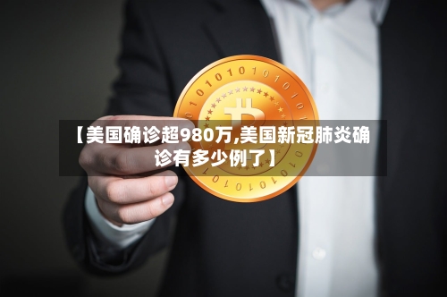 【美国确诊超980万,美国新冠肺炎确诊有多少例了】