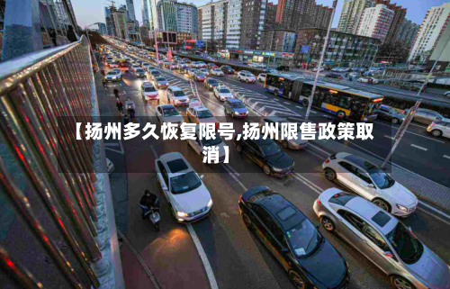 【扬州多久恢复限号,扬州限售政策取消】