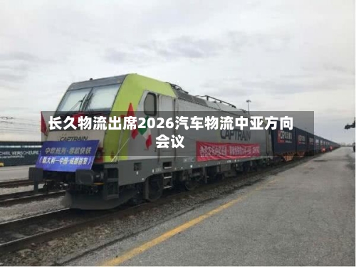 长久物流出席2026汽车物流中亚方向会议-第1张图片
