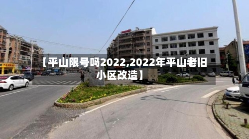 【平山限号吗2022,2022年平山老旧小区改造】