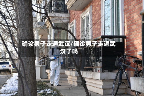 确诊男子走遍武汉/确诊男子走遍武汉了吗