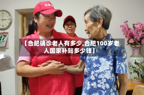 【合肥确诊老人有多少,合肥100岁老人国家补贴多少钱】