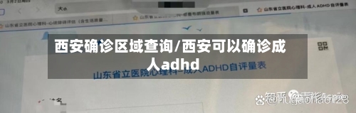 西安确诊区域查询/西安可以确诊成人adhd