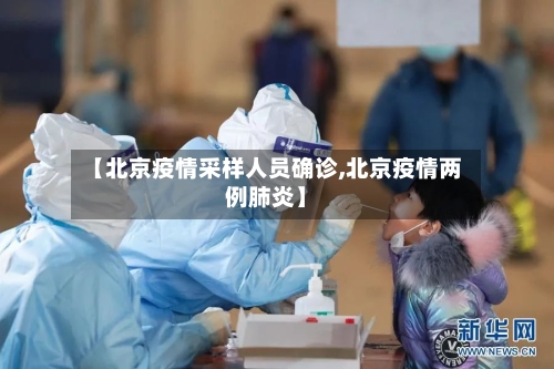 【北京疫情采样人员确诊,北京疫情两例肺炎】