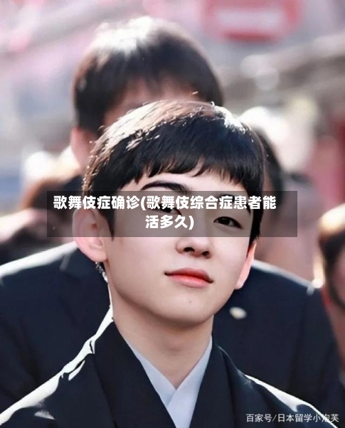 歌舞伎症确诊(歌舞伎综合症患者能活多久)