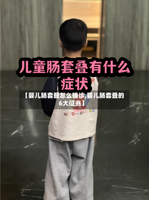 【婴儿肠套叠怎么确诊,婴儿肠套叠的6大征兆】