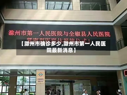 【滁州市确诊多少,滁州市第一人民医院最新消息】
