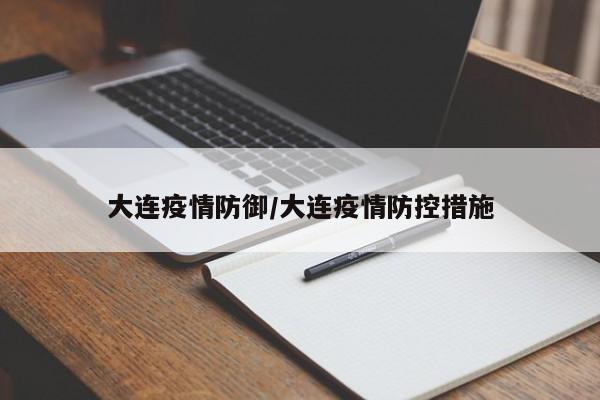 大连疫情防御/大连疫情防控措施