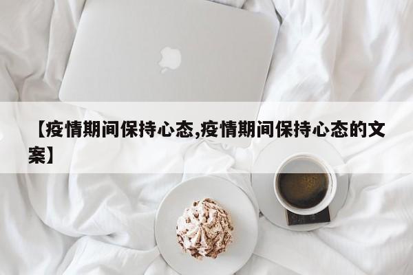 【疫情期间保持心态,疫情期间保持心态的文案】