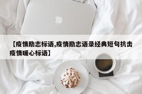 【疫情励志标语,疫情励志语录经典短句抗击疫情暖心标语】