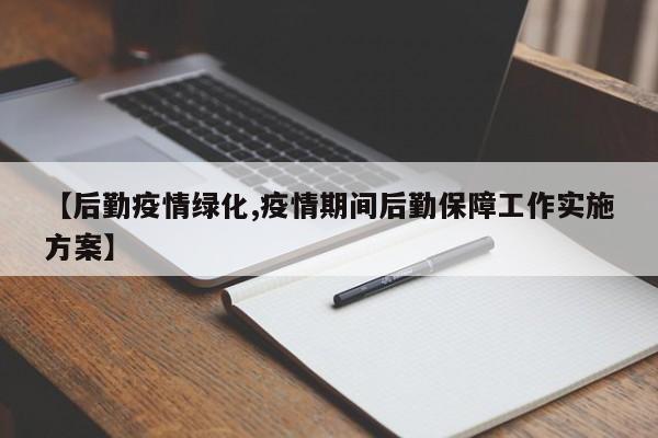 【后勤疫情绿化,疫情期间后勤保障工作实施方案】