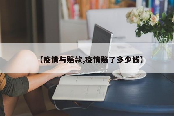 【疫情与赔款,疫情赔了多少钱】