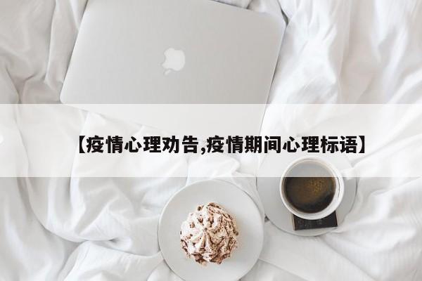 【疫情心理劝告,疫情期间心理标语】