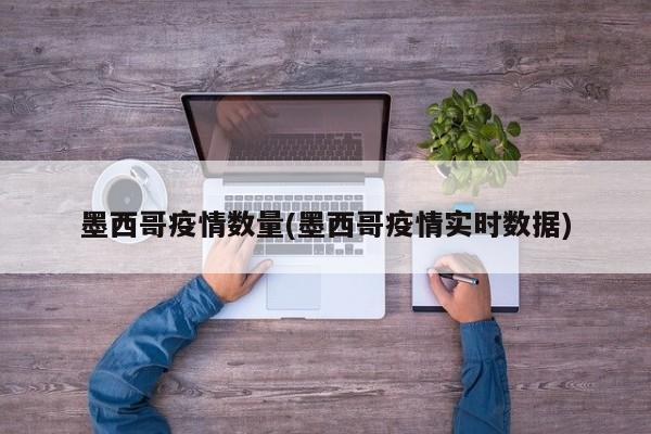 墨西哥疫情数量(墨西哥疫情实时数据)
