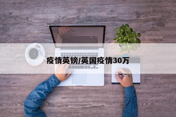 疫情英镑/英国疫情30万