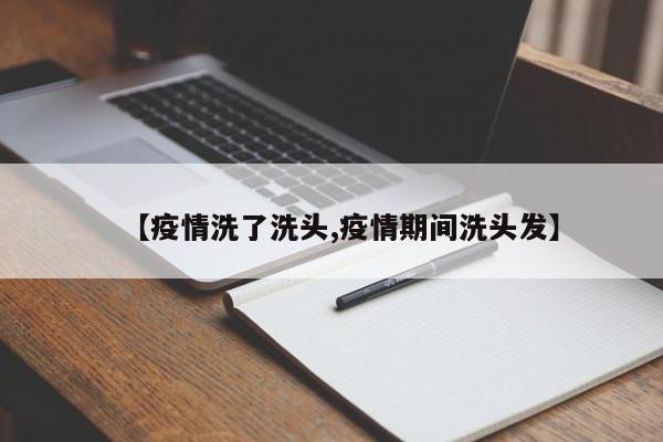 【疫情洗了洗头,疫情期间洗头发】