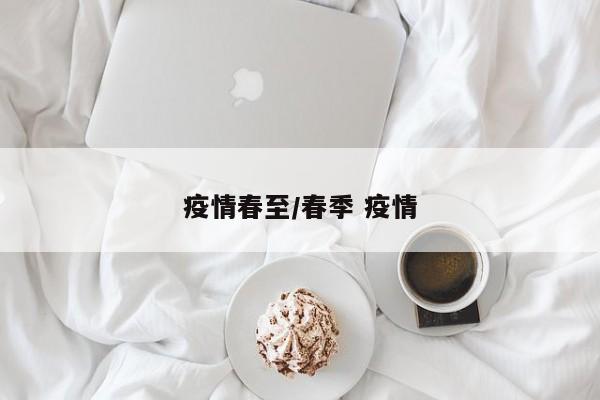 疫情春至/春季 疫情