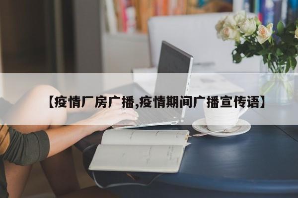 【疫情厂房广播,疫情期间广播宣传语】